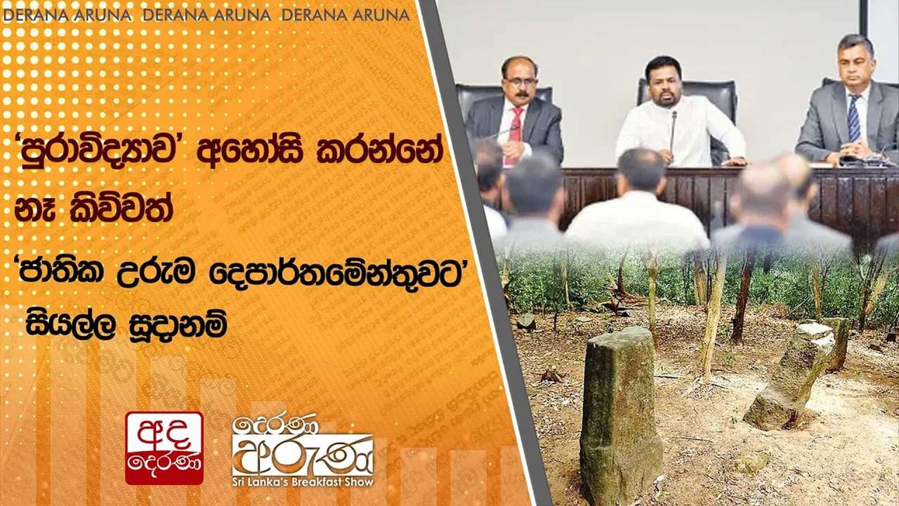'පුරාවිද්යාව' අහෝසි කරන්නේ නෑ කිව්වත්'ජාතික උරුම දෙපාර්තමේන්තුවට' සියල්ල සූදානම්