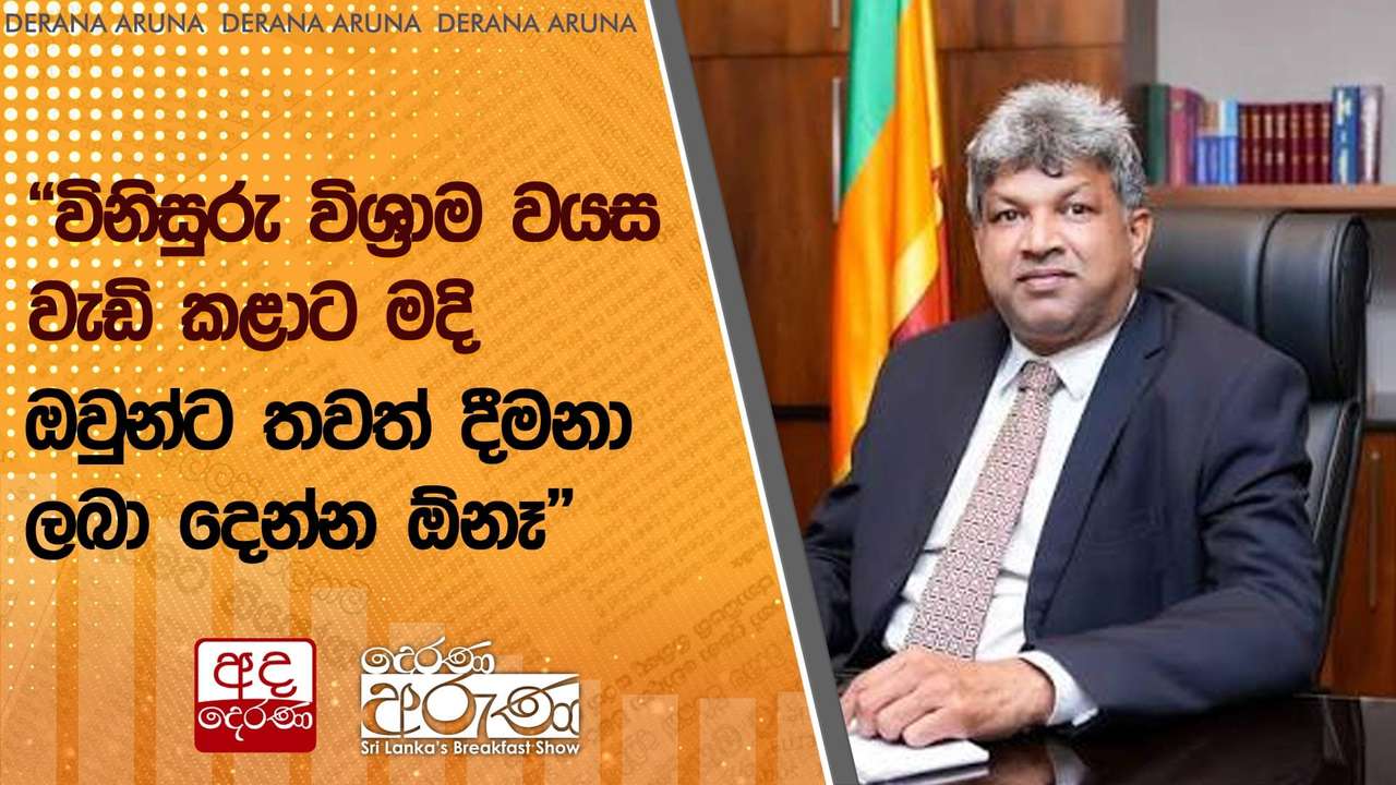 ''විනිසුරු විශ්රාම වයස වැඩි කළාට මදි ඔවුන්ට තවත් දීමනා ලබා දෙන්න ඕනෑ''