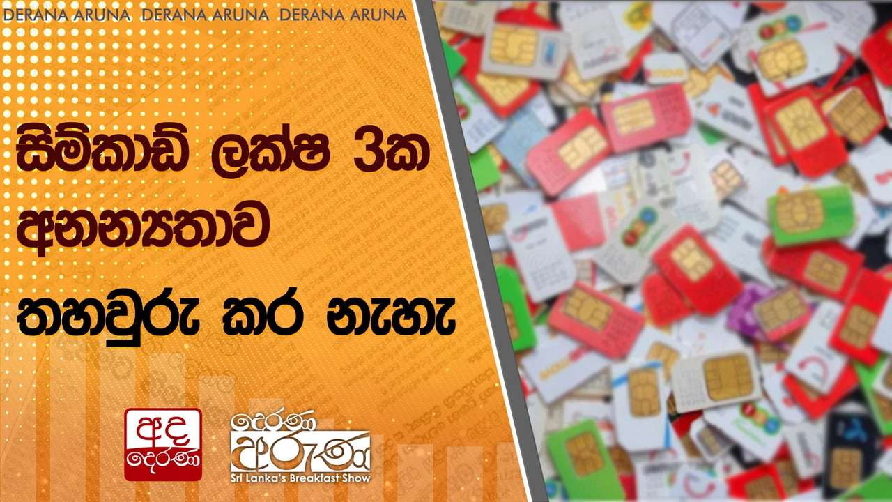 සිම්කාඩ් ලක්ෂ 3ක අනන්යතාව තහවුරු කර නැහැ