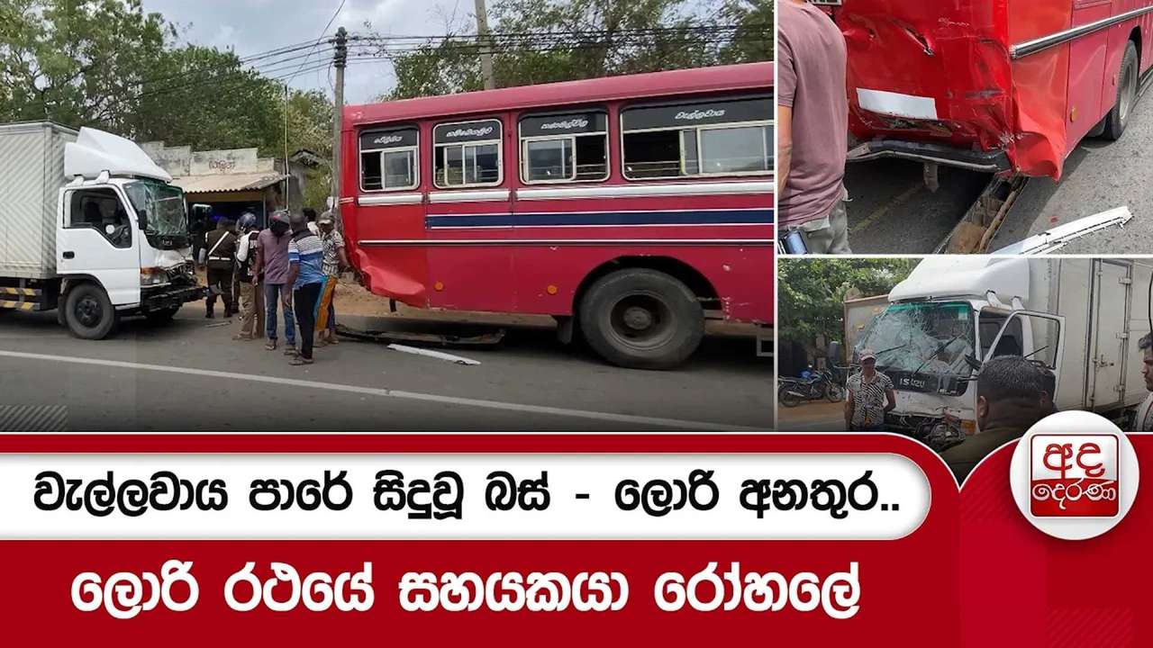 වැල්ලවාය පාරේ සිදුවූ බස් - ලොරි අනතුර..ලොරි රථයේ සහයකයා රෝහලේ