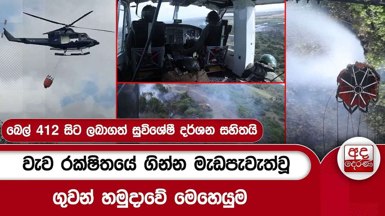 වැව රක්ෂිතයේ ගින්න මැඩපැවැත්වූ ගුවන් හමුදාවේ මෙහෙයුම.. බෙල් 412 සිට ලබාගත් සුවිශේෂී දර්ශන සහිතයි