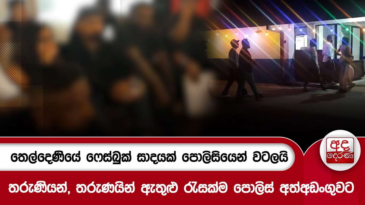 තෙල්දෙණියේ ෆේස්බුක් සාදයක් පොලිසියෙන් වටලයි තරුණියන්, තරුණයින් ඇතුළු රැසක්ම පොලිස් අත්අඩංගුවට