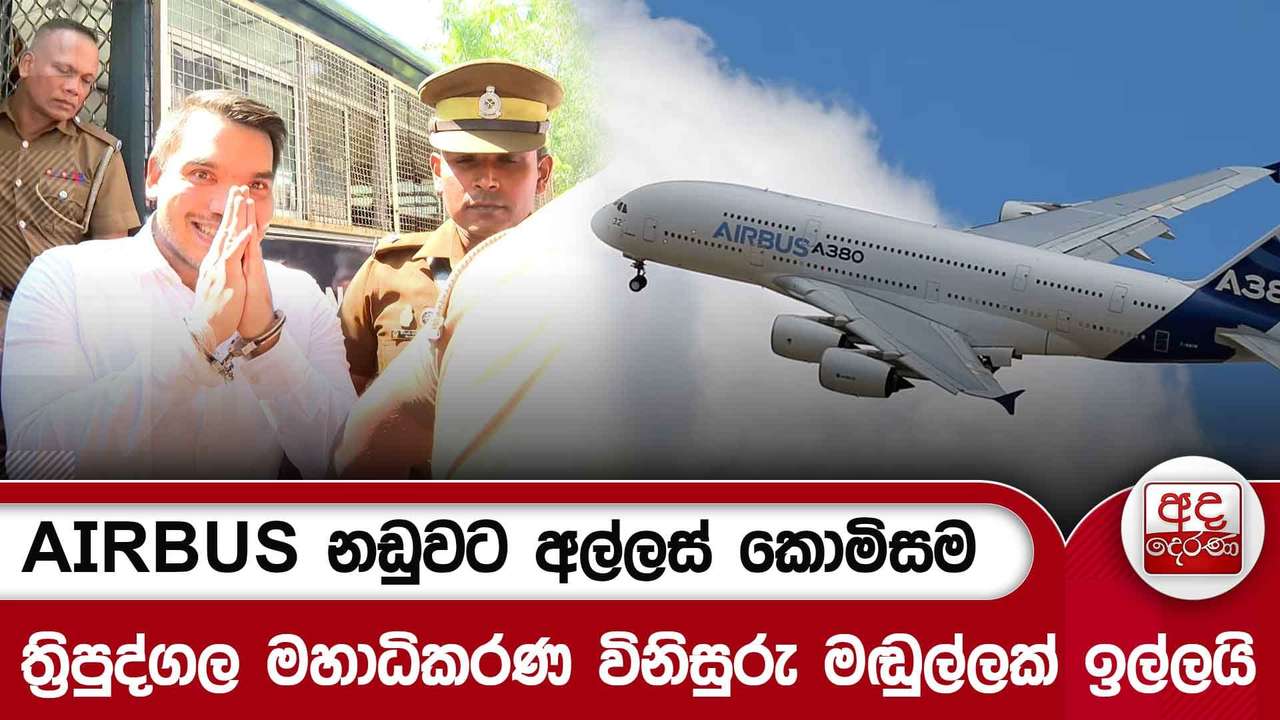 AIRBUS නඩුවට අල්ලස් කොමිසම ත්රිපුද්ගල මහාධිකරණ විනිසුරු මඬුල්ලක් ඉල්ලයි