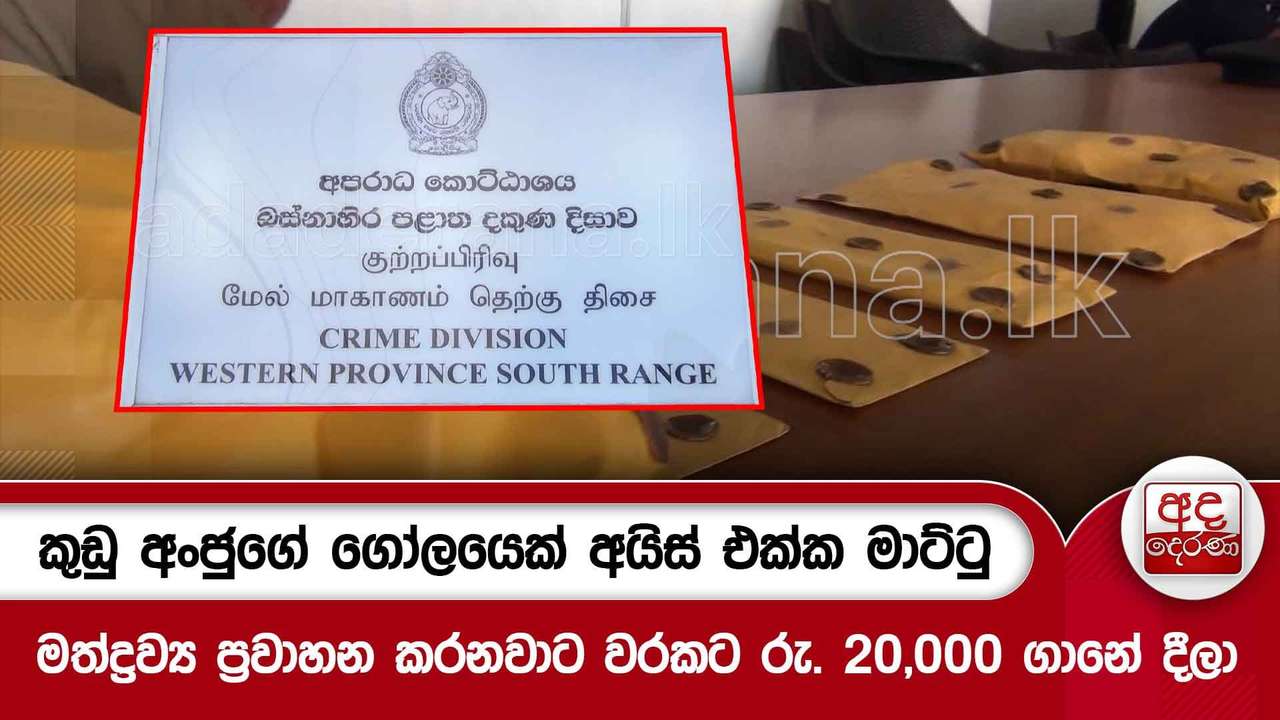 කුඩු අංජුගේ ගෝලයෙක් අයිස් එක්ක මාට්ටු - මත්ද්රව්ය ප්රවාහන කරනවාට වරකට රු. 20,000 ගානේ දීලා