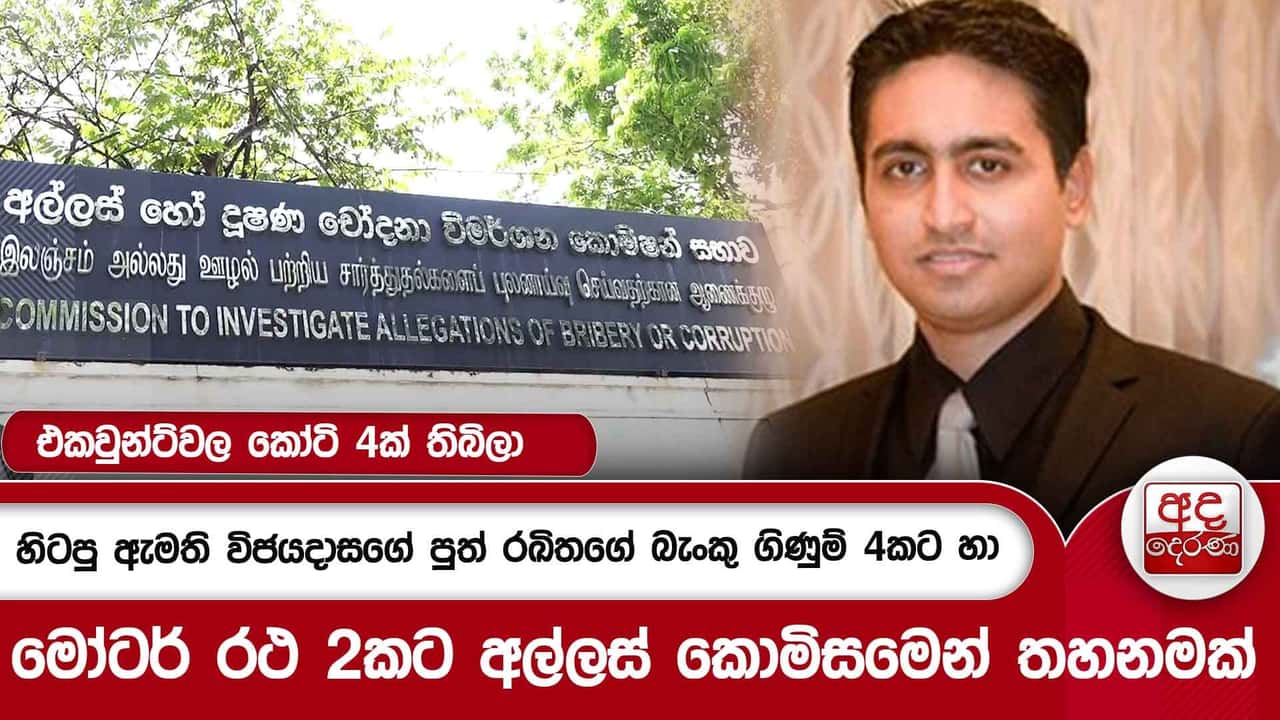 හිටපු ඇමති විජයදාසගේ පුත් රඛිතගේ බැංකු ගිණුම් 4කට හා මෝටර් රථ 2කට අල්ලස් කොමිසමෙන් තහනමක්|